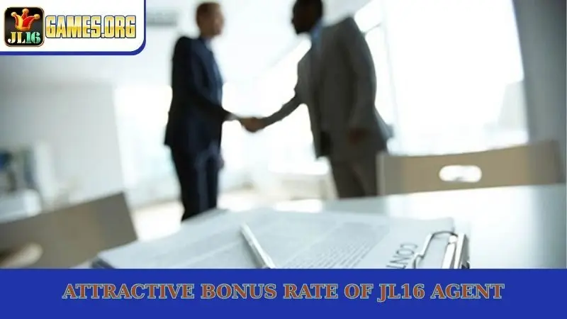 Attractive bonus rate of JL16 agent